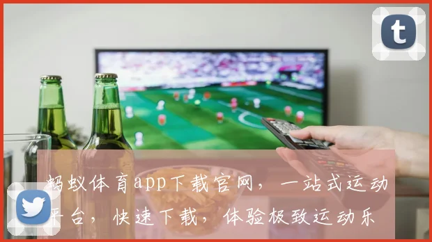 蚂蚁体育app下载官网，一站式运动平台，快速下载，体验极致运动乐趣，三步搞定
