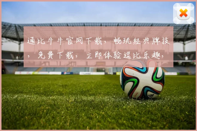通比牛牛官网下载，畅玩经典牌技，免费下载，立即体验逗比乐趣，两重惊喜等你来