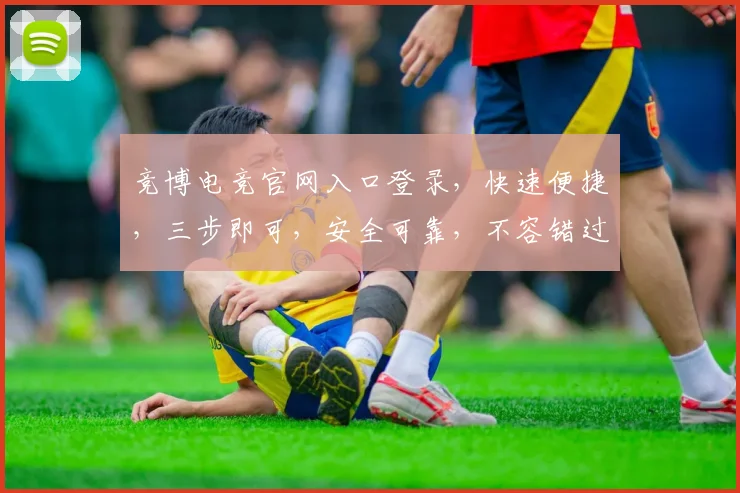 竞博电竞官网入口登录，快速便捷，三步即可，安全可靠，不容错过，立即体验